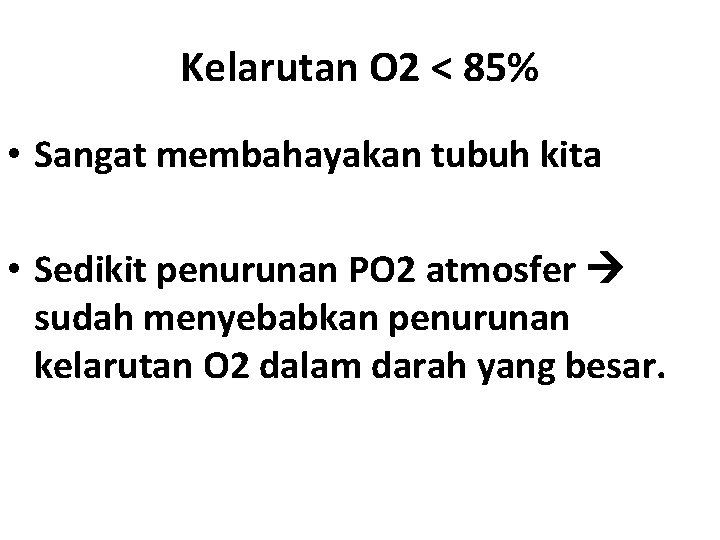 Kelarutan O 2 < 85% • Sangat membahayakan tubuh kita • Sedikit penurunan PO