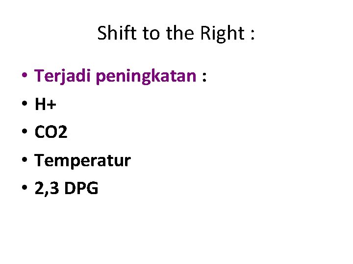 Shift to the Right : • • • Terjadi peningkatan : H+ CO 2