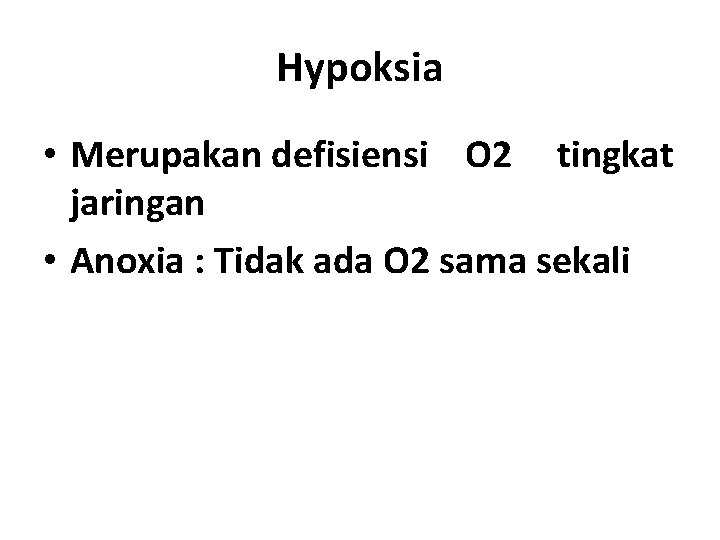 Hypoksia • Merupakan defisiensi O 2 tingkat jaringan • Anoxia : Tidak ada O