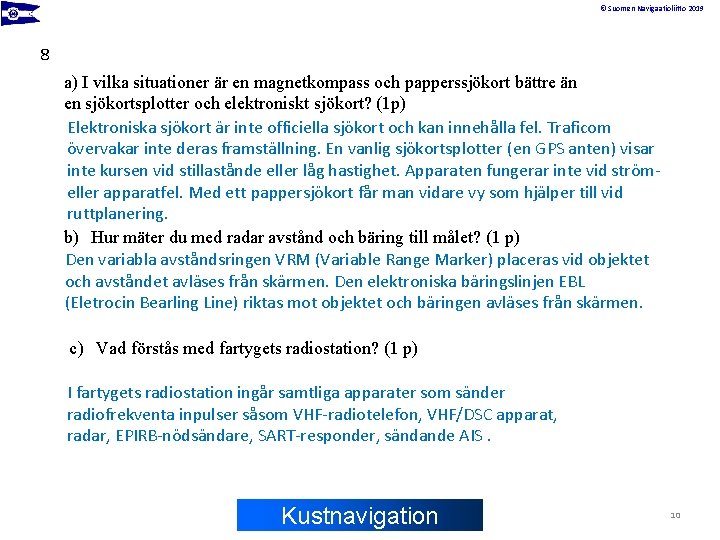 © Suomen Navigaatioliitto 2019 8 a) I vilka situationer är en magnetkompass och papperssjökort