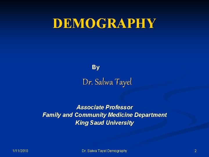 DEMOGRAPHY By Dr. Salwa Tayel Associate Professor Family and Community Medicine Department King Saud