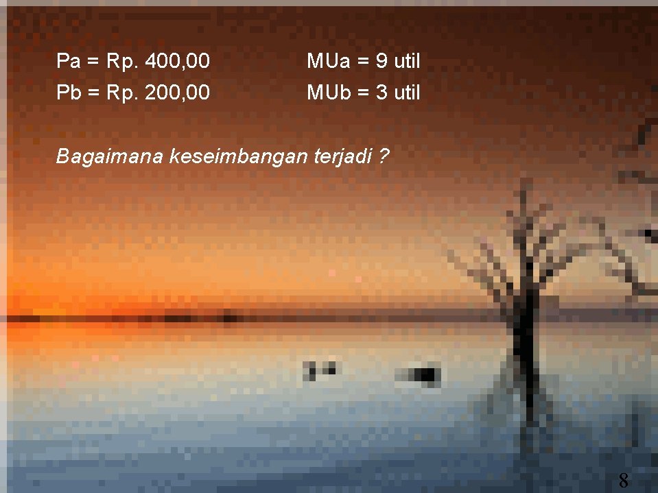 Pa = Rp. 400, 00 Pb = Rp. 200, 00 MUa = 9 util