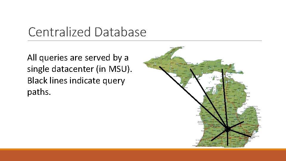 Centralized Database All queries are served by a single datacenter (in MSU). Black lines