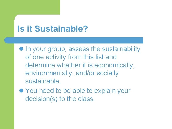 Is it Sustainable? l In your group, assess the sustainability of one activity from