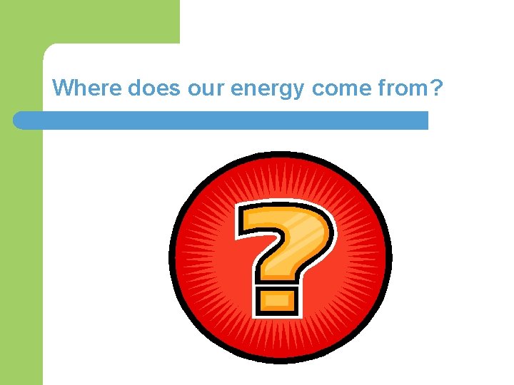 Where does our energy come from? 