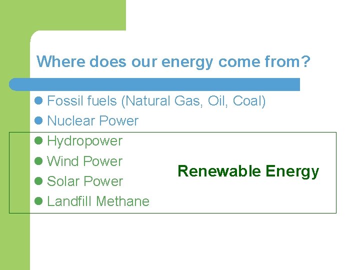 Where does our energy come from? l Fossil fuels (Natural Gas, Oil, Coal) l