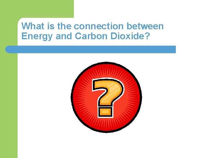 What is the connection between Energy and Carbon Dioxide? 