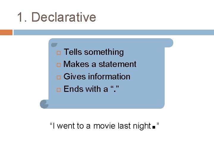 1. Declarative Tells something Makes a statement Gives information Ends with a “. ”