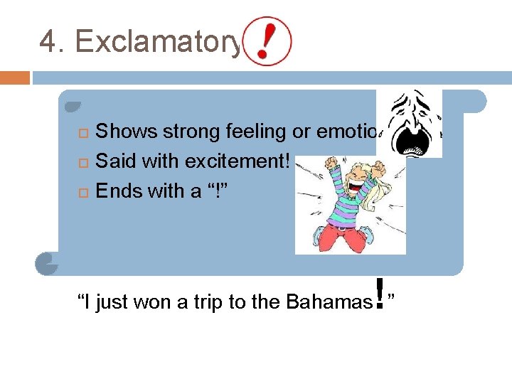 4. Exclamatory Shows strong feeling or emotion Said with excitement! Ends with a “!”