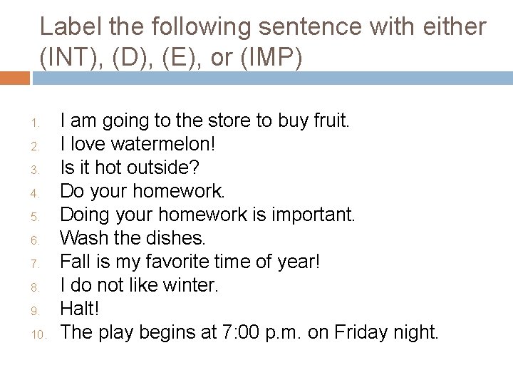 Label the following sentence with either (INT), (D), (E), or (IMP) 1. 2. 3.