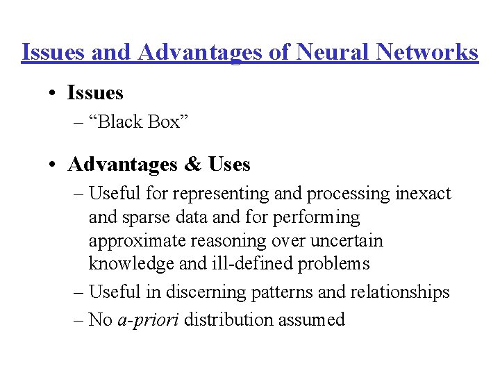 Issues and Advantages of Neural Networks • Issues – “Black Box” • Advantages &