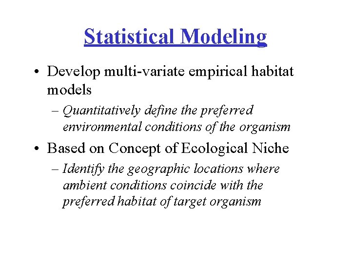 Statistical Modeling • Develop multi-variate empirical habitat models – Quantitatively define the preferred environmental