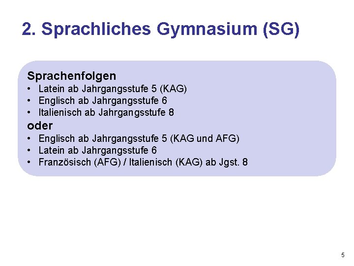 2. Sprachliches Gymnasium (SG) Sprachenfolgen • Latein ab Jahrgangsstufe 5 (KAG) • Englisch ab
