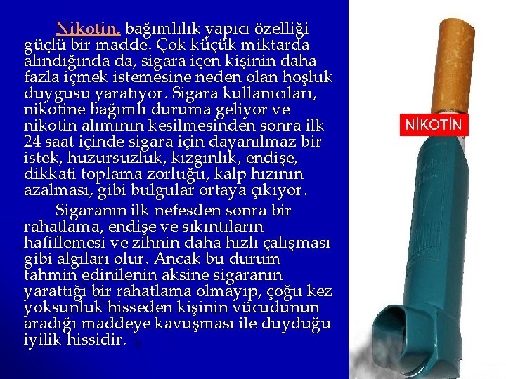 Nikotin, bağımlılık yapıcı özelliği güçlü bir madde. Çok küçük miktarda alındığında da, sigara içen