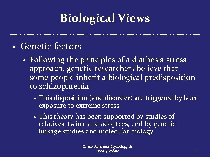 Biological Views · Genetic factors · Following the principles of a diathesis-stress approach, genetic