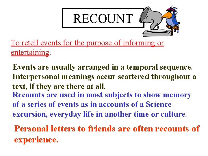 RECOUNT To retell events for the purpose of informing or entertaining. Events are usually