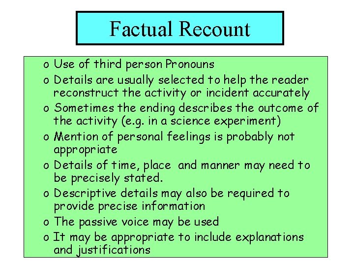 Factual Recount o Use of third person Pronouns o Details are usually selected to