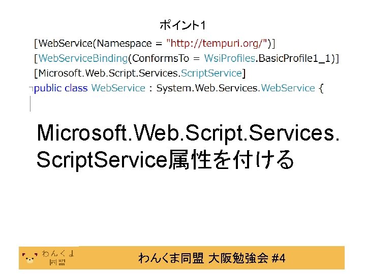 ポイント1 Microsoft. Web. Script. Services. Script. Service属性を付ける わんくま同盟 大阪勉強会 #4 