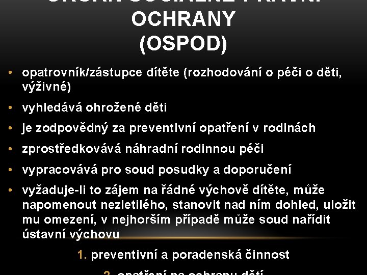 ORGÁN SOCIÁLNĚ-PRÁVNÍ OCHRANY (OSPOD) • opatrovník/zástupce dítěte (rozhodování o péči o děti, výživné) •