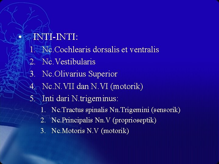  • INTI-INTI: 1. 2. 3. 4. 5. Nc. Cochlearis dorsalis et ventralis Nc.