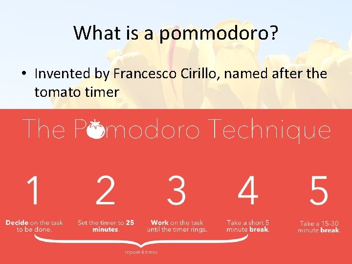 What is a pommodoro? • Invented by Francesco Cirillo, named after the tomato timer