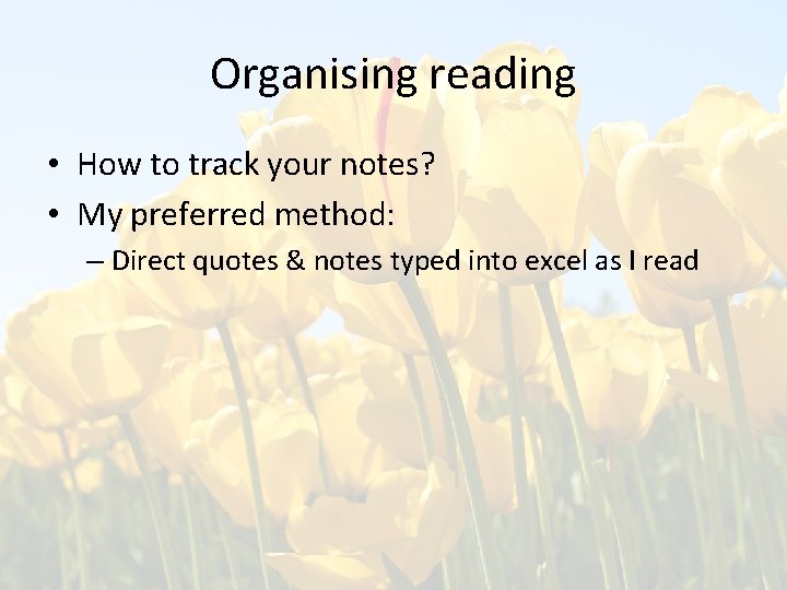 Organising reading • How to track your notes? • My preferred method: – Direct