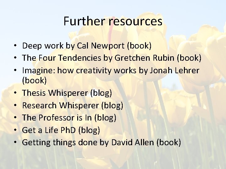 Further resources • Deep work by Cal Newport (book) • The Four Tendencies by