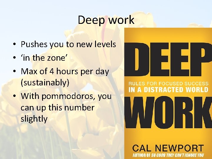 Deep work • Pushes you to new levels • ‘in the zone’ • Max