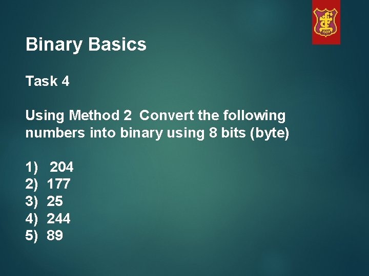 Binary Basics Task 4 Using Method 2 Convert the following numbers into binary using