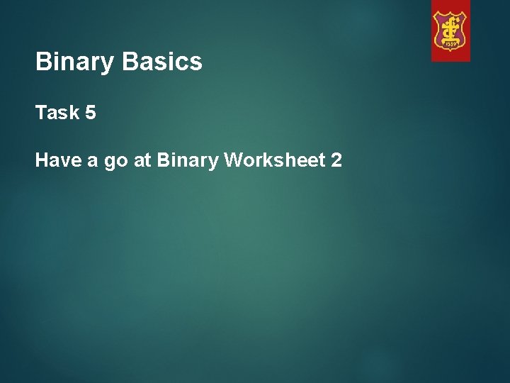 Binary Basics Task 5 Have a go at Binary Worksheet 2 