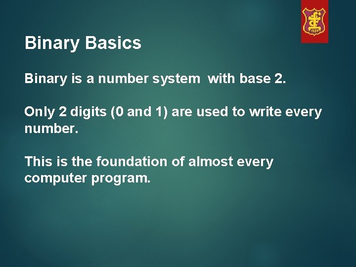 Binary Basics Binary is a number system with base 2. Only 2 digits (0
