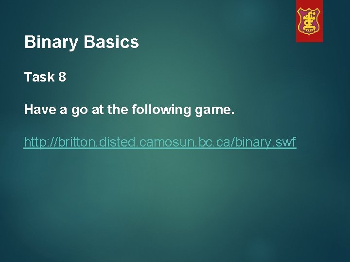 Binary Basics Task 8 Have a go at the following game. http: //britton. disted.