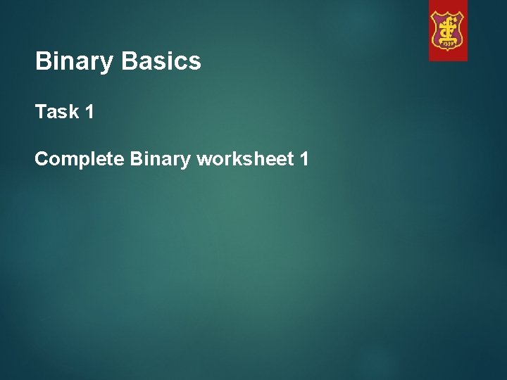 Binary Basics Task 1 Complete Binary worksheet 1 