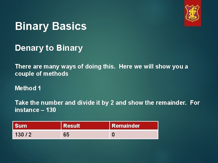 Binary Basics Denary to Binary There are many ways of doing this. Here we