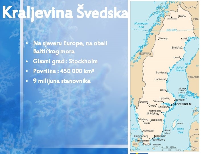 Kraljevina Švedska • Na sjeveru Europe, na obali Baltičkog mora • Glavni grad :