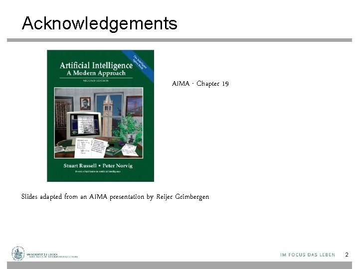 Acknowledgements AIMA - Chapter 19 Slides adapted from an AIMA presentation by Reijer Grimbergen