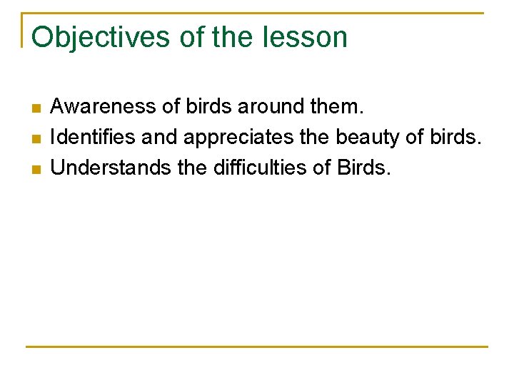 Objectives of the lesson n Awareness of birds around them. Identifies and appreciates the