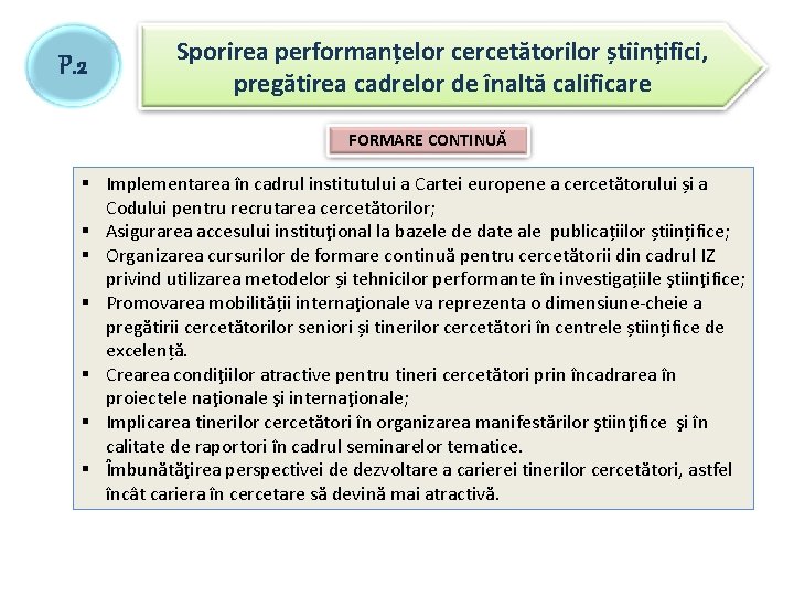 P. 2 Sporirea performanțelor cercetătorilor științifici, pregătirea cadrelor de înaltă calificare FORMARE CONTINUĂ § P. 2 Sporirea performanțelor cercetătorilor științifici, pregătirea cadrelor de înaltă calificare FORMARE CONTINUĂ §