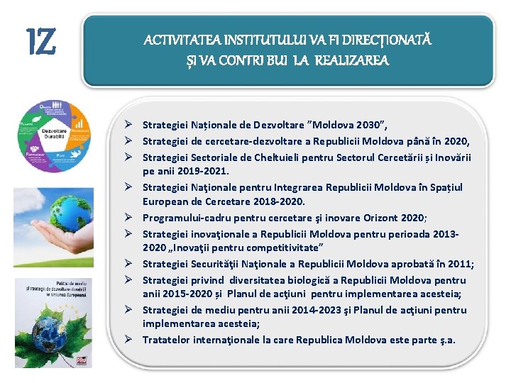 IZ ACTIVITATEA INSTITUTULUI VA FI DIRECŢIONATĂ ȘI VA CONTRI BUI LA REALIZAREA Ø Strategiei IZ ACTIVITATEA INSTITUTULUI VA FI DIRECŢIONATĂ ȘI VA CONTRI BUI LA REALIZAREA Ø Strategiei