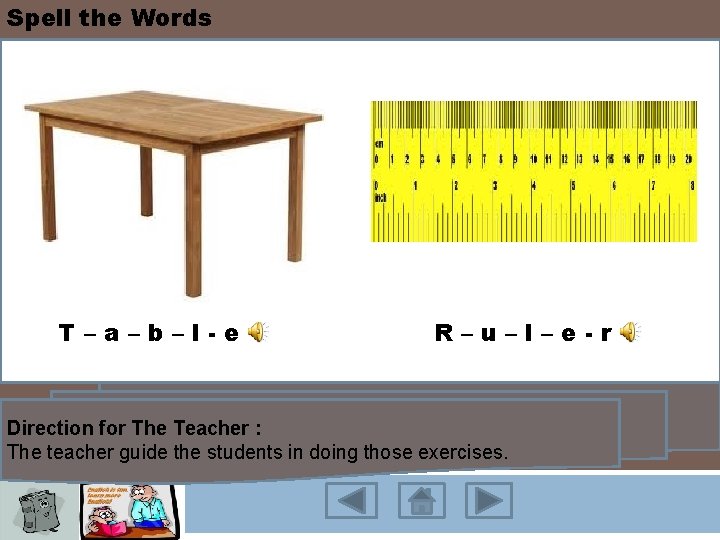 Spell the Words T–a–b–l-e R–u–l–e-r Direction for The Teacher : The teacher guide the
