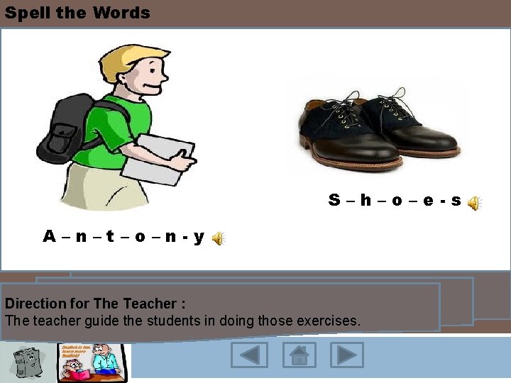 Spell the Words S–h–o–e-s A–n–t–o–n-y Direction for The Teacher : The teacher guide the