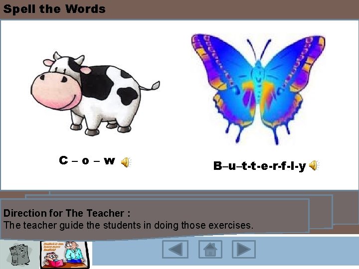 Spell the Words C–o–w B–u–t-t-e-r-f-l-y Direction for The Teacher : The teacher guide the