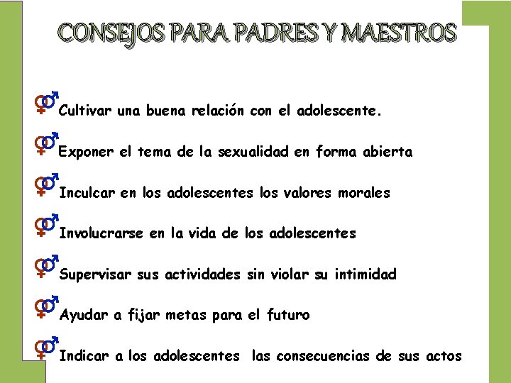 CONSEJOS PARA PADRES Y MAESTROS Cultivar una buena relación con el adolescente. Exponer el