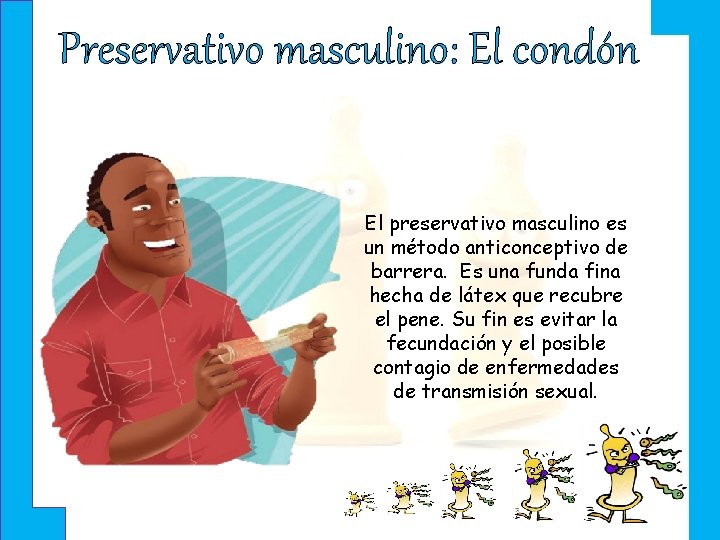 Preservativo masculino: El condón El preservativo masculino es un método anticonceptivo de barrera. Es