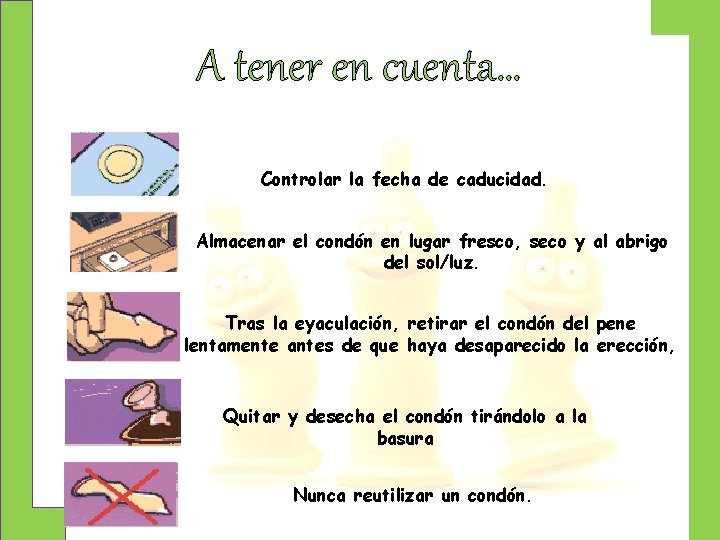 A tener en cuenta… Controlar la fecha de caducidad. Almacenar el condón en lugar