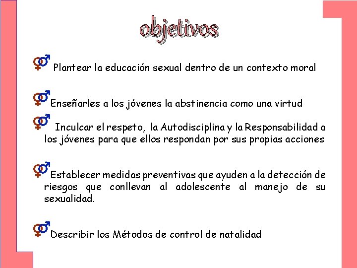 objetivos Plantear la educación sexual dentro de un contexto moral Enseñarles a los jóvenes