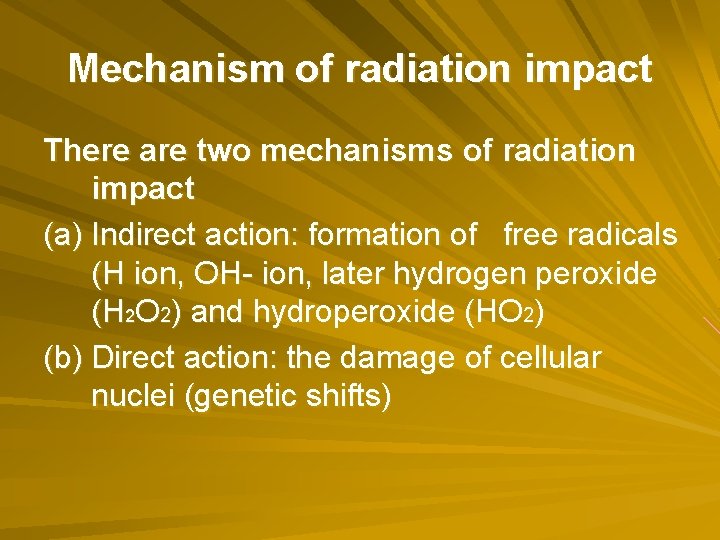 Mechanism of radiation impact There are two mechanisms of radiation impact (a) Indirect action: