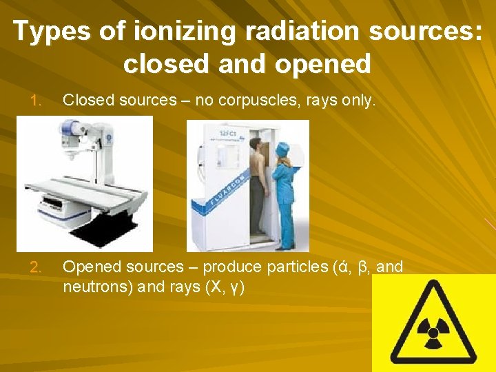 Types of ionizing radiation sources: closed and opened 1. Closed sources – no corpuscles,