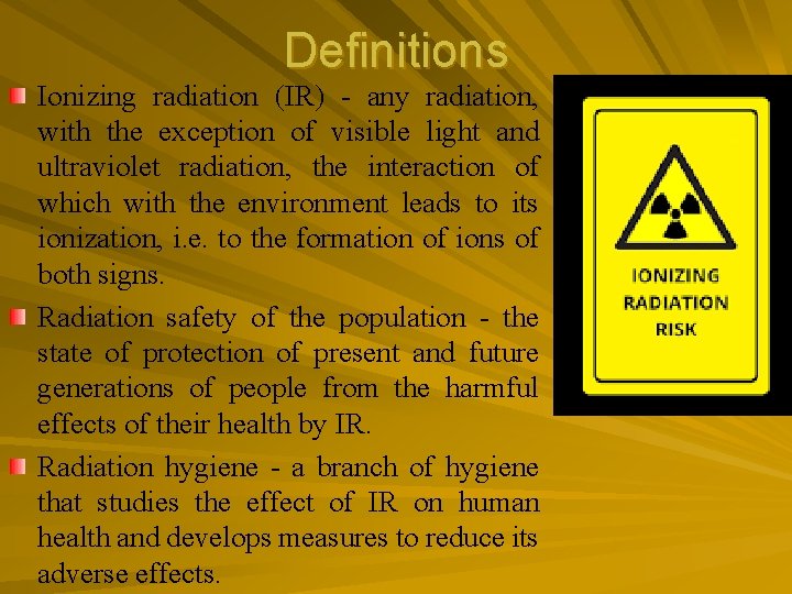 Definitions Ionizing radiation (IR) - any radiation, with the exception of visible light and