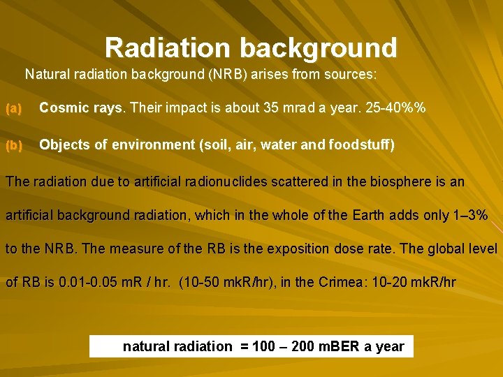 Radiation background Natural radiation background (NRB) arises from sources: (a) Cosmic rays. Their impact